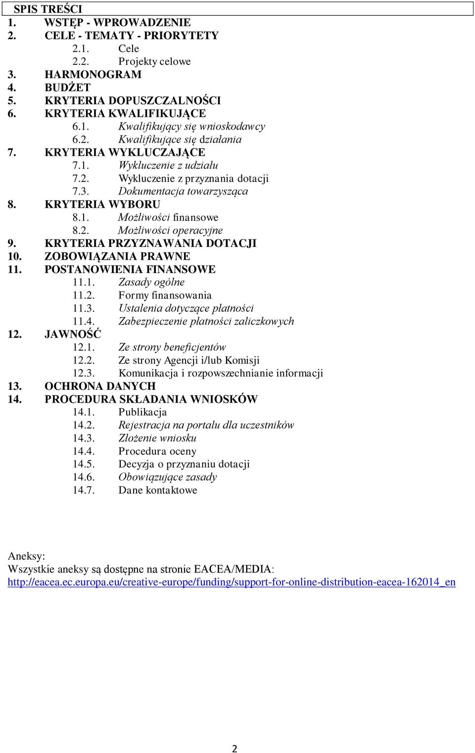 2. Możliwości operacyjne 9. KRYTERIA PRZYZNAWANIA DOTACJI 10. ZOBOWIĄZANIA PRAWNE 11. POSTANOWIENIA FINANSOWE 11.1. Zasady ogólne 11.2. Formy finansowania 11.3. Ustalenia dotyczące płatności 11.4.