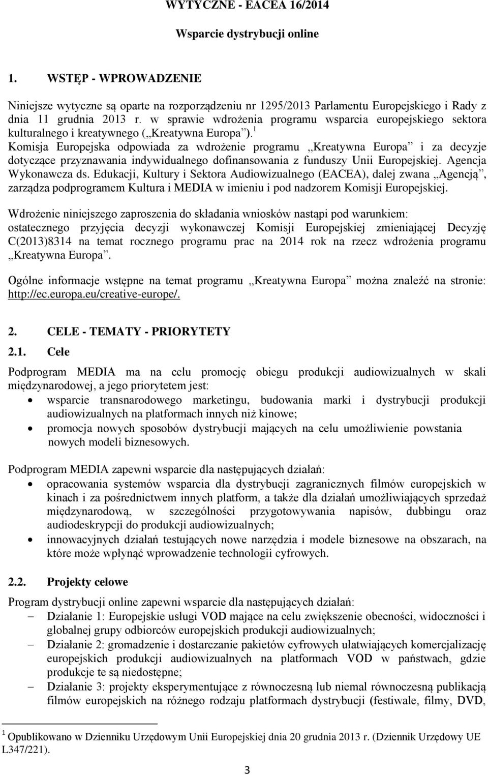 1 Komisja Europejska odpowiada za wdrożenie programu Kreatywna Europa i za decyzje dotyczące przyznawania indywidualnego dofinansowania z funduszy Unii Europejskiej. Agencja Wykonawcza ds.