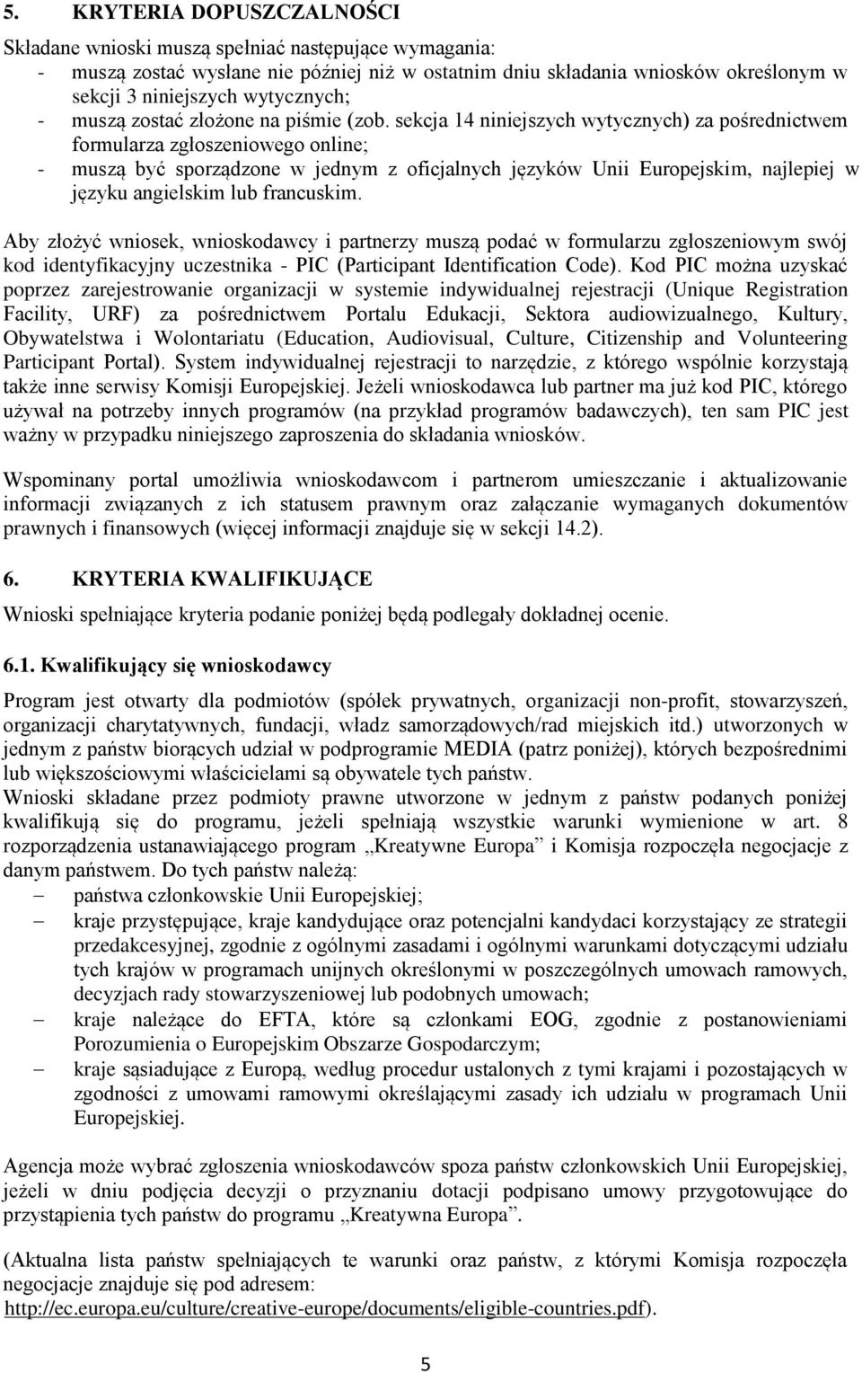 sekcja 14 niniejszych wytycznych) za pośrednictwem formularza zgłoszeniowego online; - muszą być sporządzone w jednym z oficjalnych języków Unii Europejskim, najlepiej w języku angielskim lub