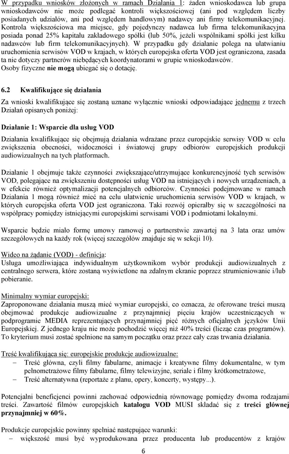 Kontrola większościowa ma miejsce, gdy pojedynczy nadawca lub firma telekomunikacyjna posiada ponad 25% kapitału zakładowego spółki (lub 50%, jeżeli wspólnikami spółki jest kilku nadawców lub firm