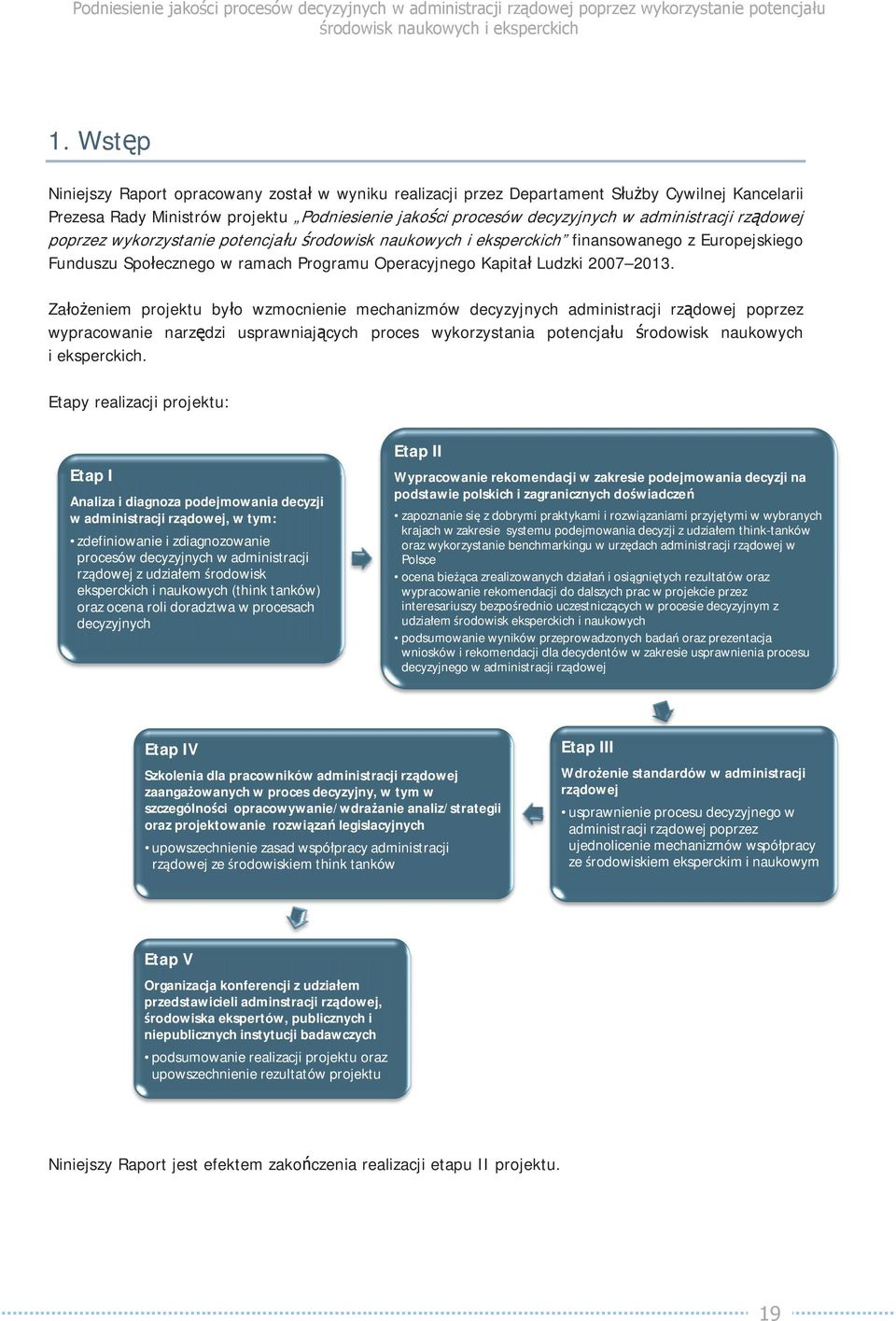 Za o eniem projektu by o wzmocnienie mechanizmów decyzyjnych administracji rz dowej poprzez wypracowanie narz dzi usprawniaj cych proces wykorzystania potencja u rodowisk naukowych i eksperckich.