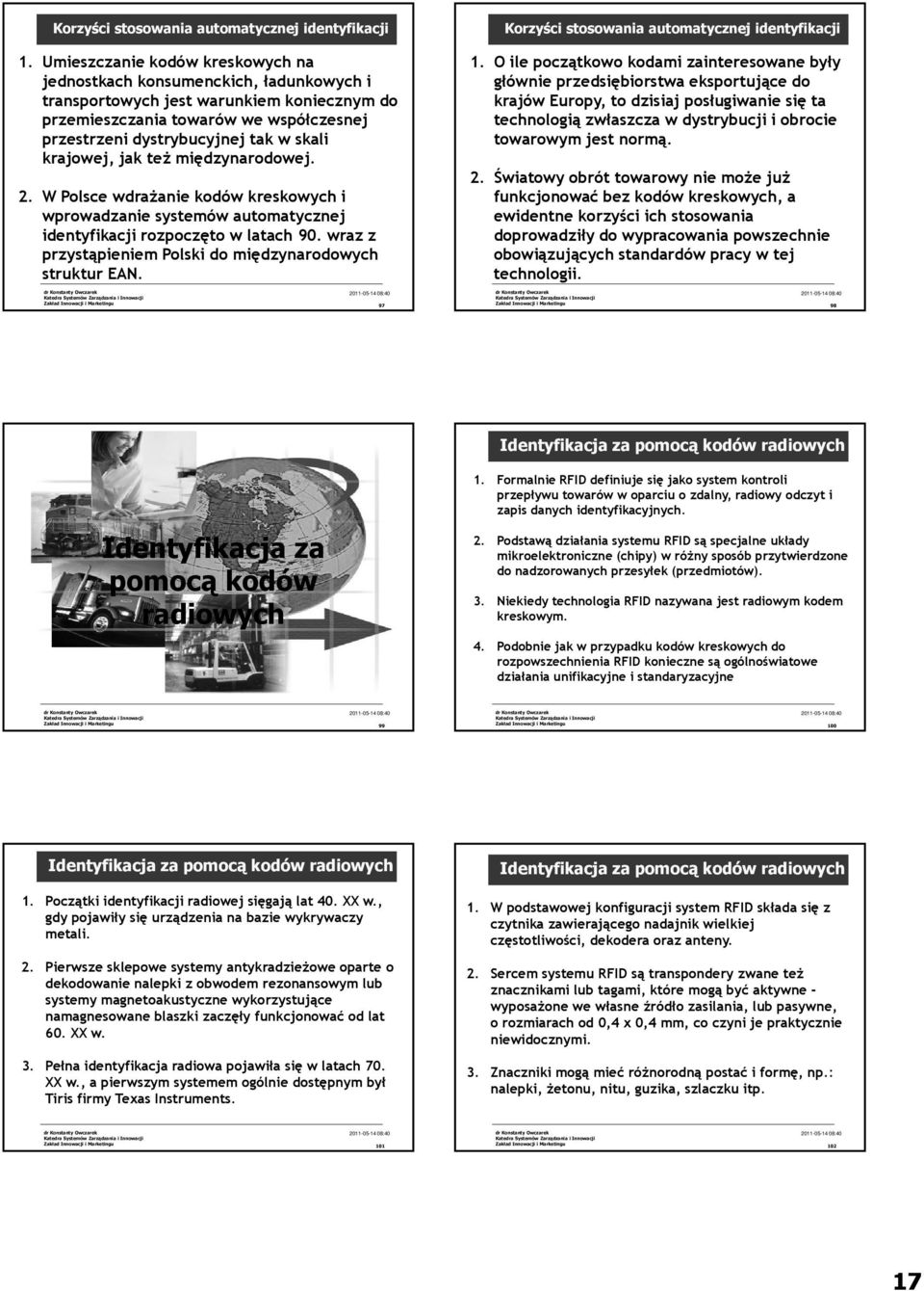 krajowej, jak też międzynarodowej. 2. W Polsce wdrażanie kodów kreskowych i wprowadzanie systemów automatycznej identyfikacji rozpoczęto w latach 90.