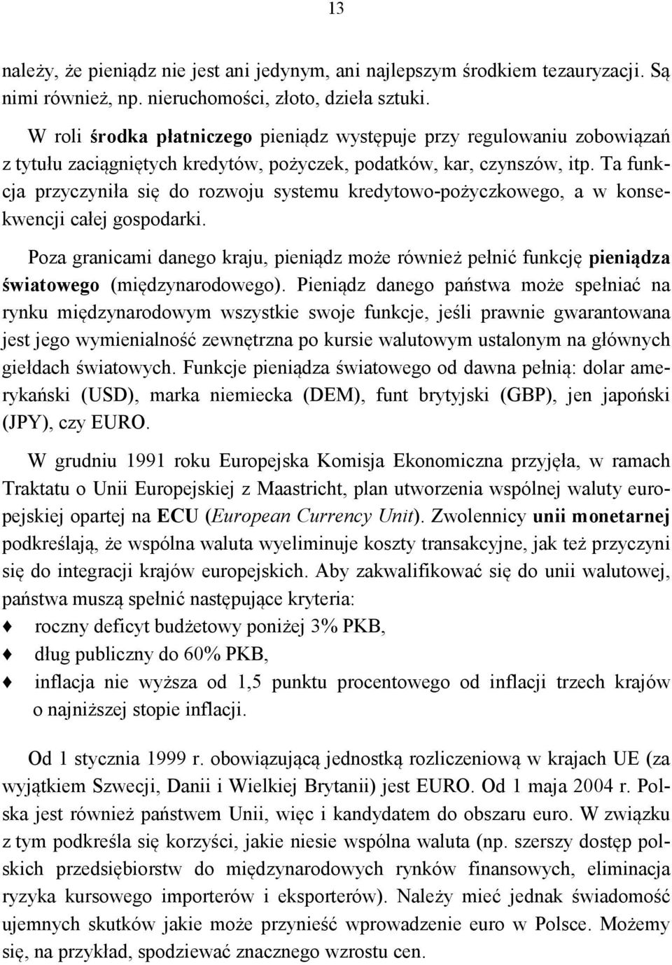 Ta funkcja przyczyniła się do rozwoju systemu kredytowo-pożyczkowego, a w konsekwencji całej gospodarki.