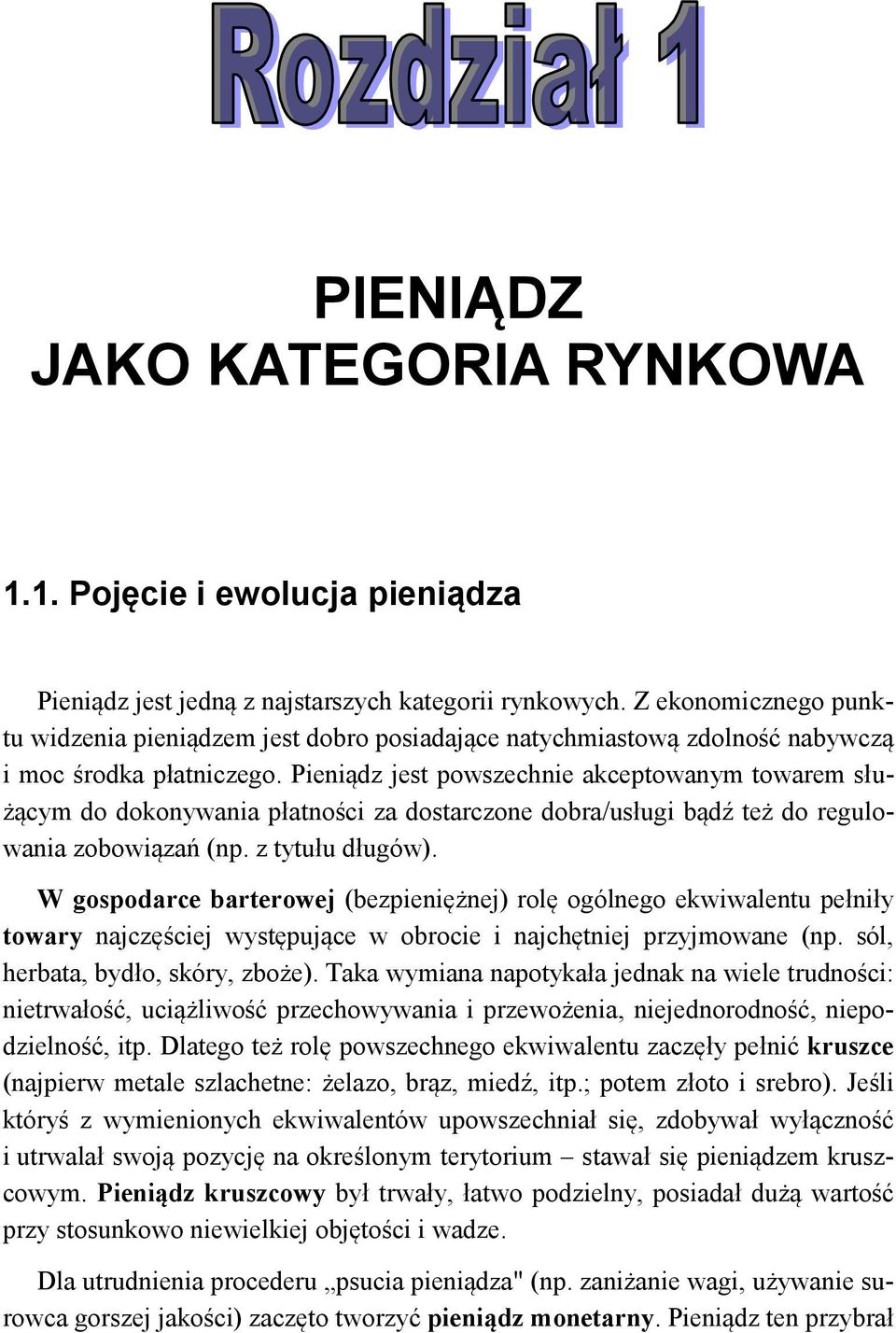 Pieniądz jest powszechnie akceptowanym towarem służącym do dokonywania płatności za dostarczone dobra/usługi bądź też do regulowania zobowiązań (np. z tytułu długów).