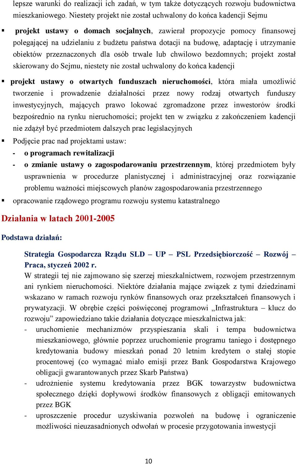 adaptację i utrzymanie obiektów przeznaczonych dla osób trwale lub chwilowo bezdomnych; projekt został skierowany do Sejmu, niestety nie został uchwalony do końca kadencji projekt ustawy o otwartych