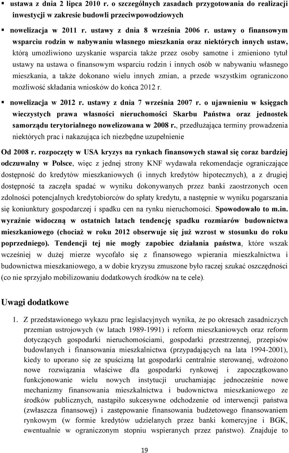 finansowym wsparciu rodzin i innych osób w nabywaniu własnego mieszkania, a także dokonano wielu innych zmian, a przede wszystkim ograniczono możliwość składania wniosków do końca 2012 r.