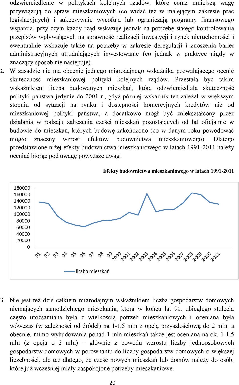 ewentualnie wskazuje także na potrzeby w zakresie deregulacji i znoszenia barier administracyjnych utrudniających inwestowanie (co jednak w praktyce nigdy w znaczący sposób nie następuje). 2.