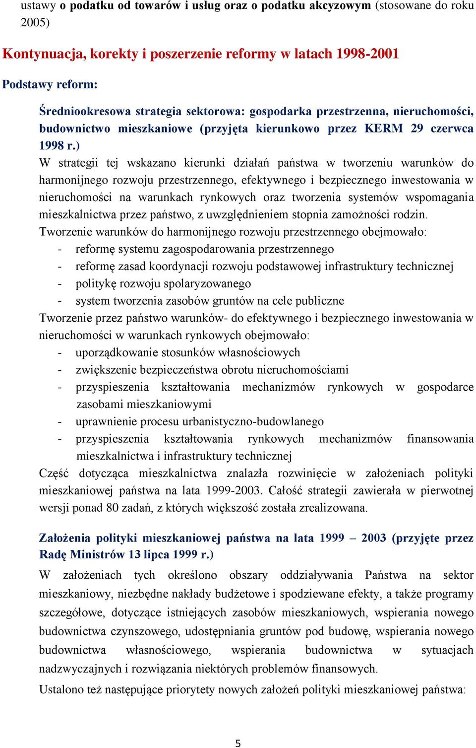 ) W strategii tej wskazano kierunki działań państwa w tworzeniu warunków do harmonijnego rozwoju przestrzennego, efektywnego i bezpiecznego inwestowania w nieruchomości na warunkach rynkowych oraz