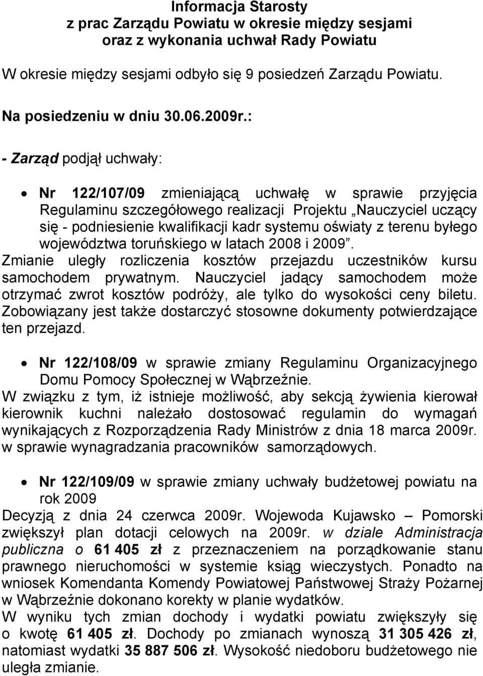 : - Zarząd podjął uchwały: Nr 122/107/09 zmieniającą uchwałę w sprawie przyjęcia Regulaminu szczegółowego realizacji Projektu Nauczyciel uczący się - podniesienie kwalifikacji kadr systemu oświaty z