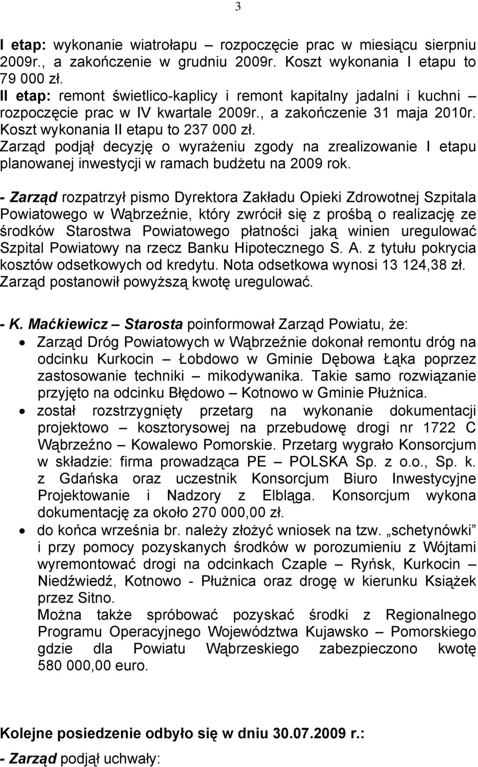 Zarząd podjął decyzję o wyrażeniu zgody na zrealizowanie I etapu planowanej inwestycji w ramach budżetu na 2009 rok.