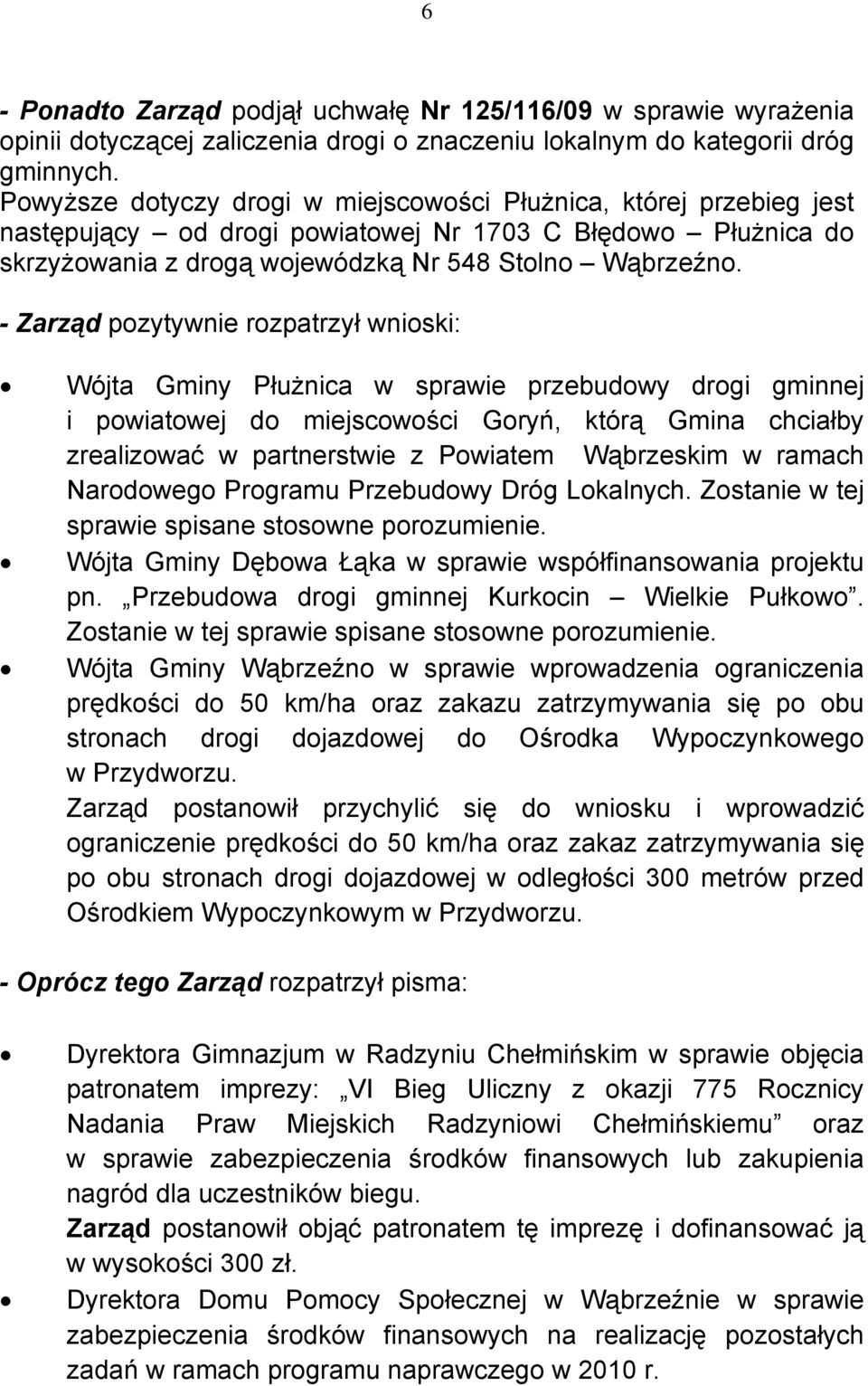 - Zarząd pozytywnie rozpatrzył wnioski: Wójta Gminy Płużnica w sprawie przebudowy drogi gminnej i powiatowej do miejscowości Goryń, którą Gmina chciałby zrealizować w partnerstwie z Powiatem