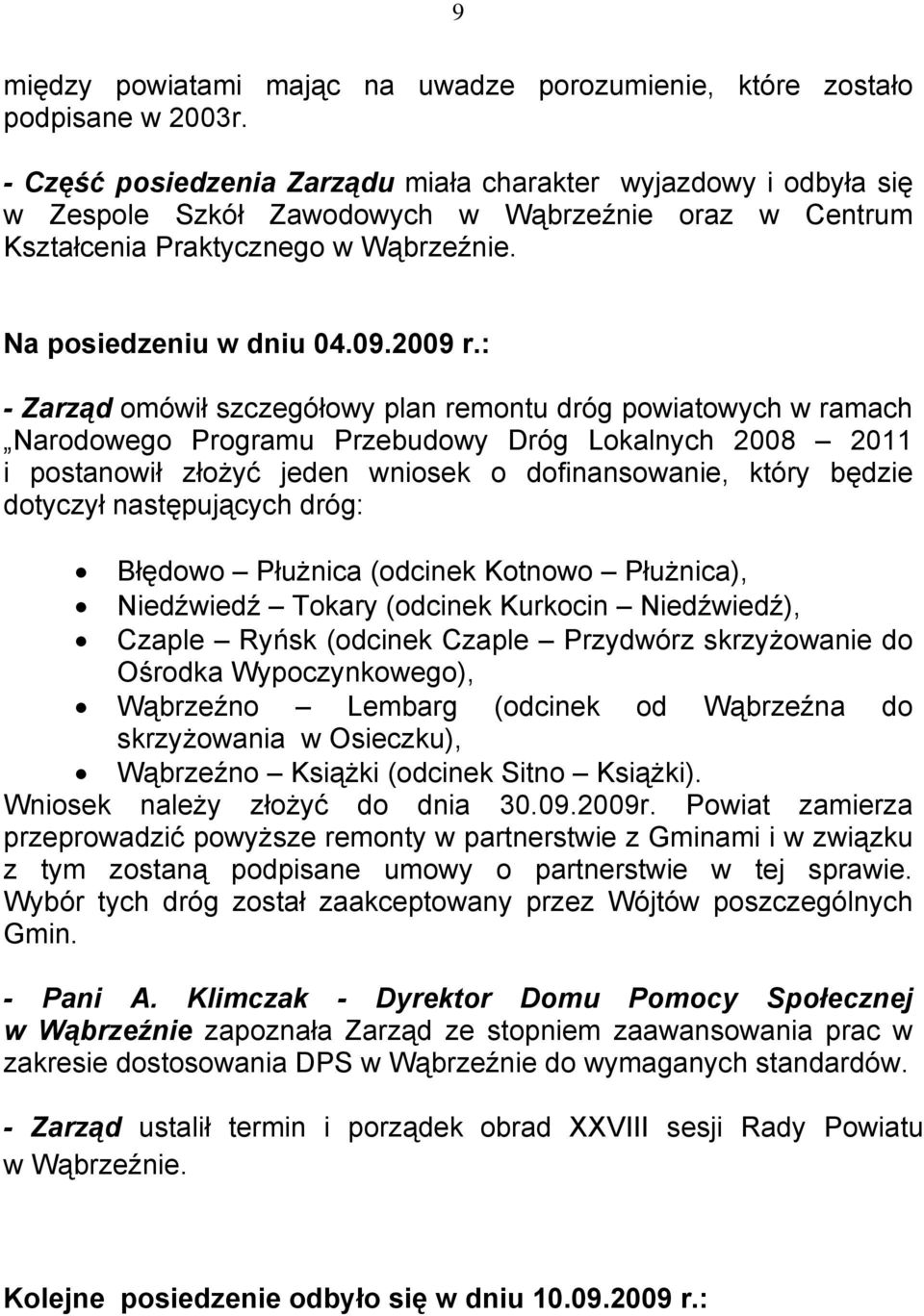 : - Zarząd omówił szczegółowy plan remontu dróg powiatowych w ramach Narodowego Programu Przebudowy Dróg Lokalnych 2008 2011 i postanowił złożyć jeden wniosek o dofinansowanie, który będzie dotyczył