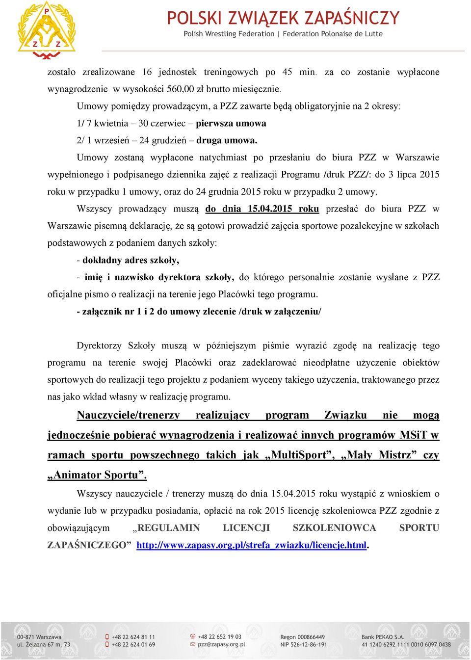 Umowy zostaną wypłacone natychmiast po przesłaniu do biura PZZ w Warszawie wypełnionego i podpisanego dziennika zajęć z realizacji Programu /druk PZZ/: do 3 lipca 2015 roku w przypadku 1 umowy, oraz