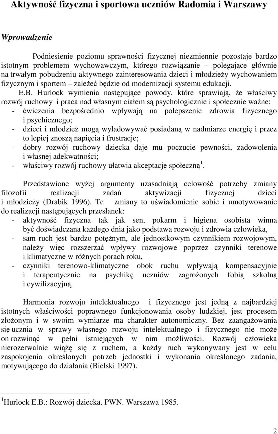 Hurlock wymienia następujące powody, które sprawiają, że właściwy rozwój ruchowy i praca nad własnym ciałem są psychologicznie i społecznie ważne: - ćwiczenia bezpośrednio wpływają na polepszenie