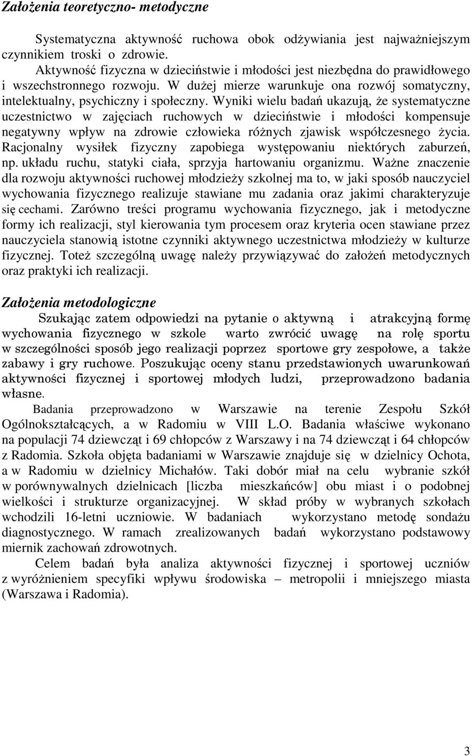 Wyniki wielu badań ukazują, że systematyczne uczestnictwo w zajęciach ruchowych w dzieciństwie i młodości kompensuje negatywny wpływ na zdrowie człowieka różnych zjawisk współczesnego życia.