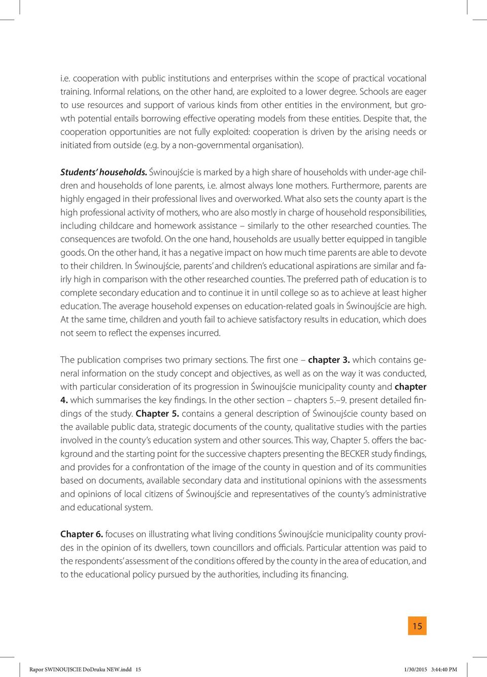 Despite that, the cooperation opportunities are not fully exploited: cooperation is driven by the arising needs or initiated from outside (e.g. by a non-governmental organisation).