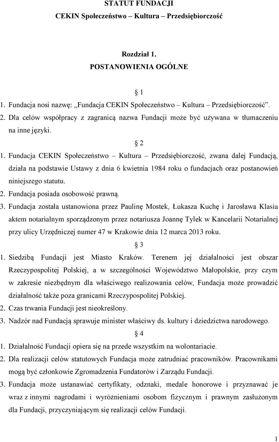 Fundacja CEKIN Społeczeństwo Kultura Przedsiębiorczość, zwana dalej Fundacją, działa na podstawie Ustawy z dnia 6 kwietnia 1984 roku o fundacjach oraz postanowień niniejszego statutu. 2.