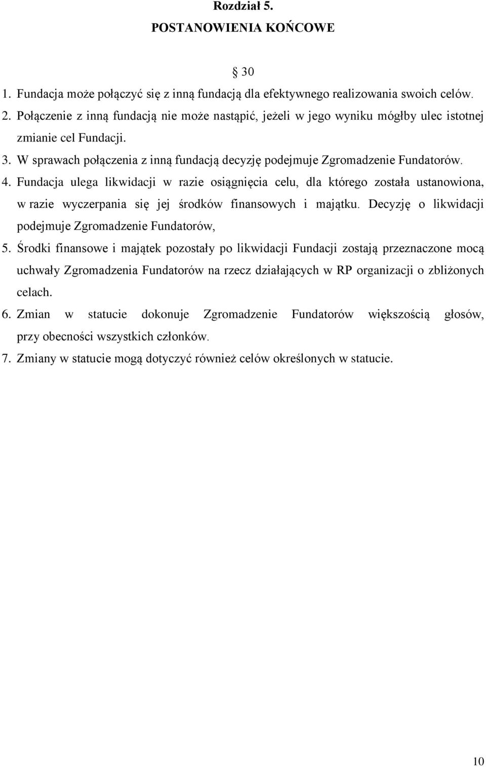 Fundacja ulega likwidacji w razie osiągnięcia celu, dla którego została ustanowiona, w razie wyczerpania się jej środków finansowych i majątku.