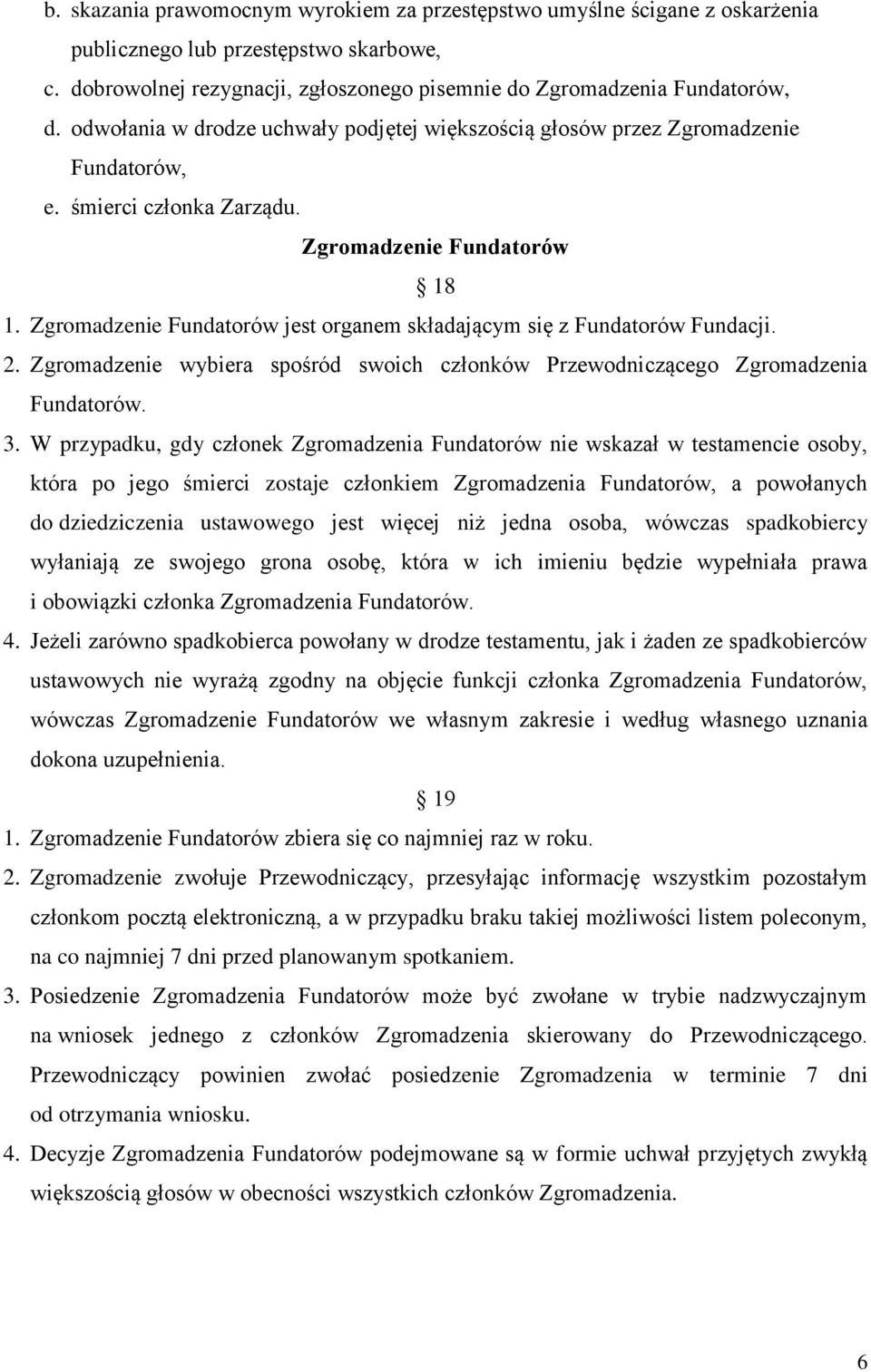 Zgromadzenie Fundatorów jest organem składającym się z Fundatorów Fundacji. 2. Zgromadzenie wybiera spośród swoich członków Przewodniczącego Zgromadzenia Fundatorów. 3.