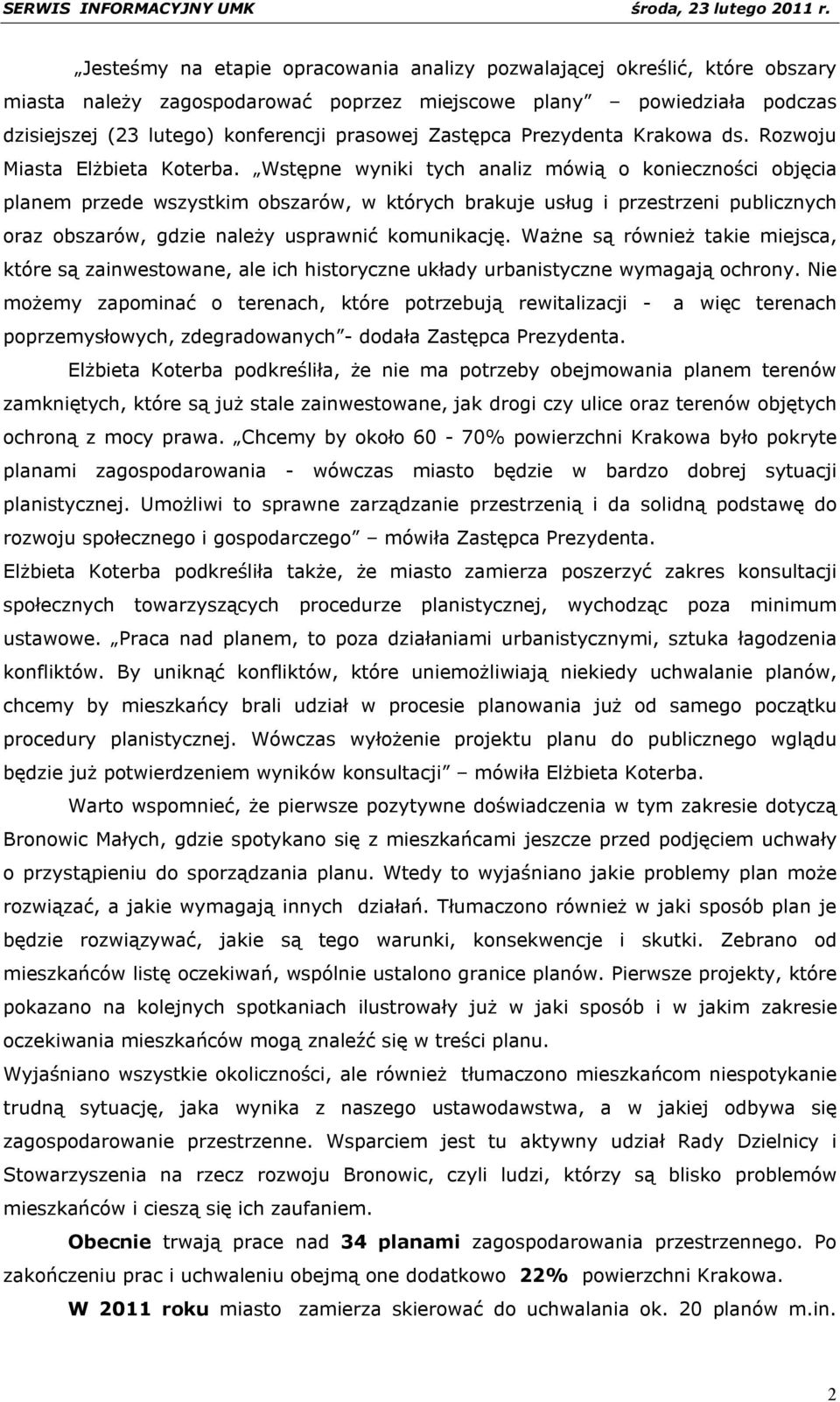 Wstępne wyniki tych analiz mówią o konieczności objęcia planem przede wszystkim obszarów, w których brakuje usług i przestrzeni publicznych oraz obszarów, gdzie należy usprawnić komunikację.