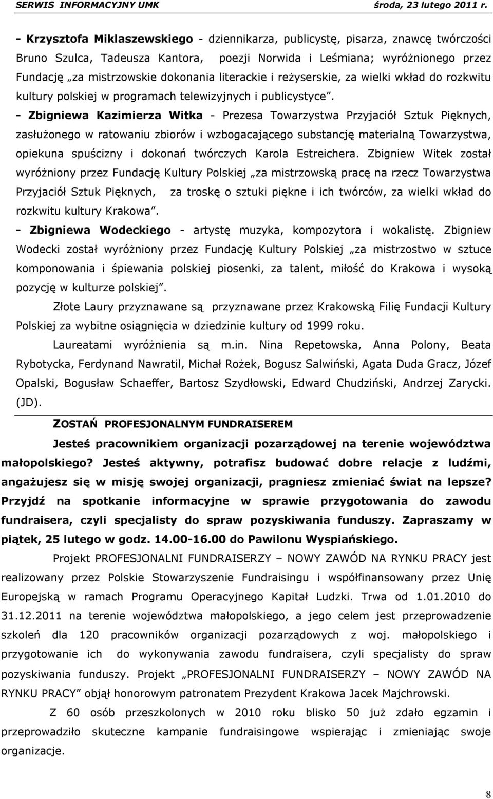 - Zbigniewa Kazimierza Witka - Prezesa Towarzystwa Przyjaciół Sztuk Pięknych, zasłużonego w ratowaniu zbiorów i wzbogacającego substancję materialną Towarzystwa, opiekuna spuścizny i dokonań