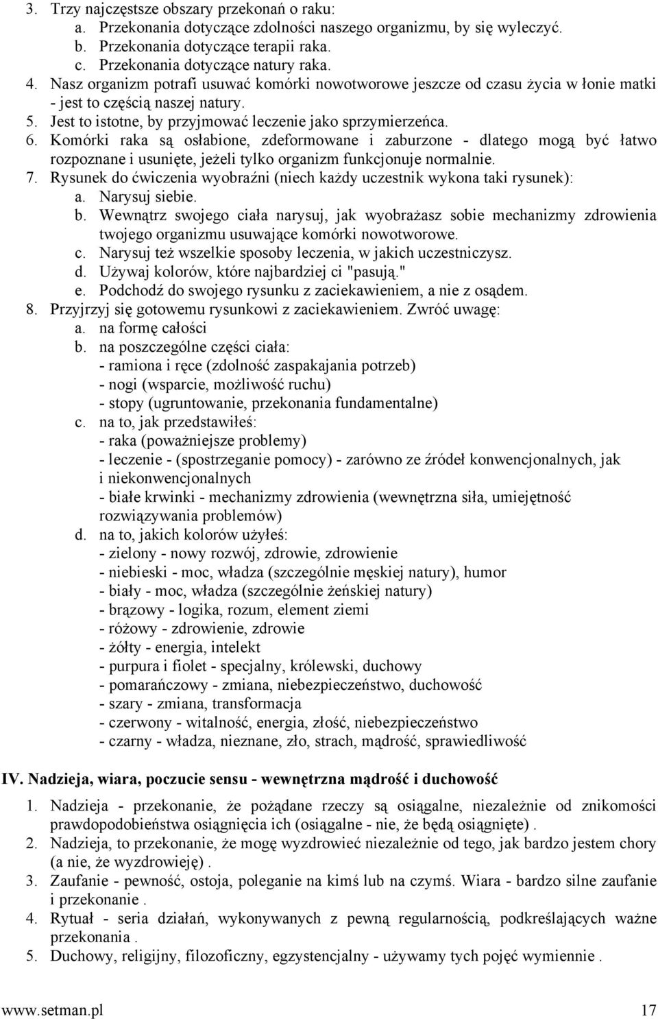 Komórki raka są osłabione, zdeformowane i zaburzone - dlatego mogą być łatwo rozpoznane i usunięte, jeżeli tylko organizm funkcjonuje normalnie. 7.