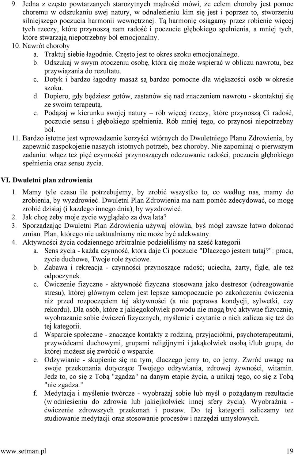 10. Nawrót choroby a. Traktuj siebie łagodnie. Często jest to okres szoku emocjonalnego. b. Odszukaj w swym otoczeniu osobę, która cię może wspierać w obliczu nawrotu, bez przywiązania do rezultatu.