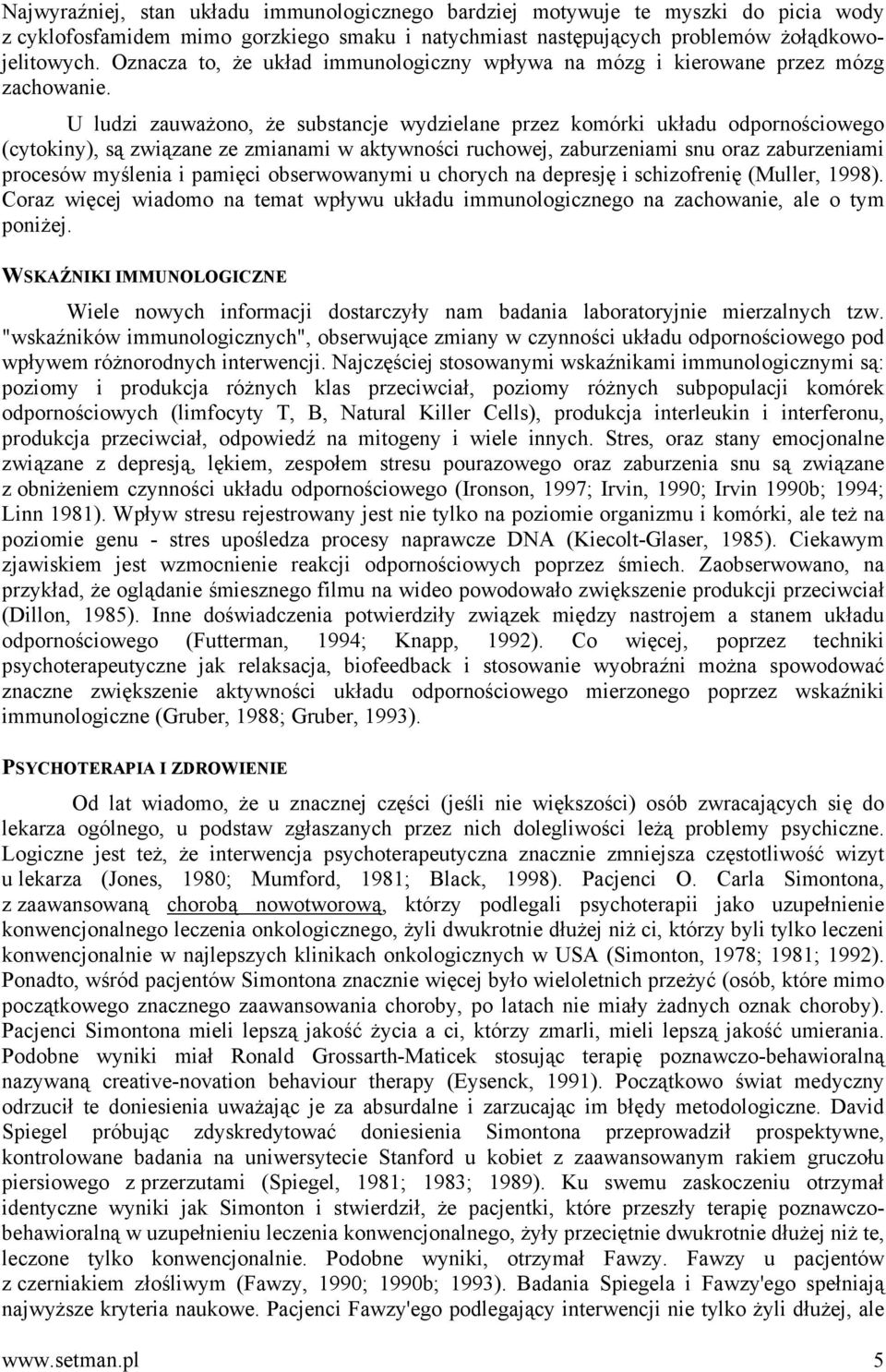 U ludzi zauważono, że substancje wydzielane przez komórki układu odpornościowego (cytokiny), są związane ze zmianami w aktywności ruchowej, zaburzeniami snu oraz zaburzeniami procesów myślenia i