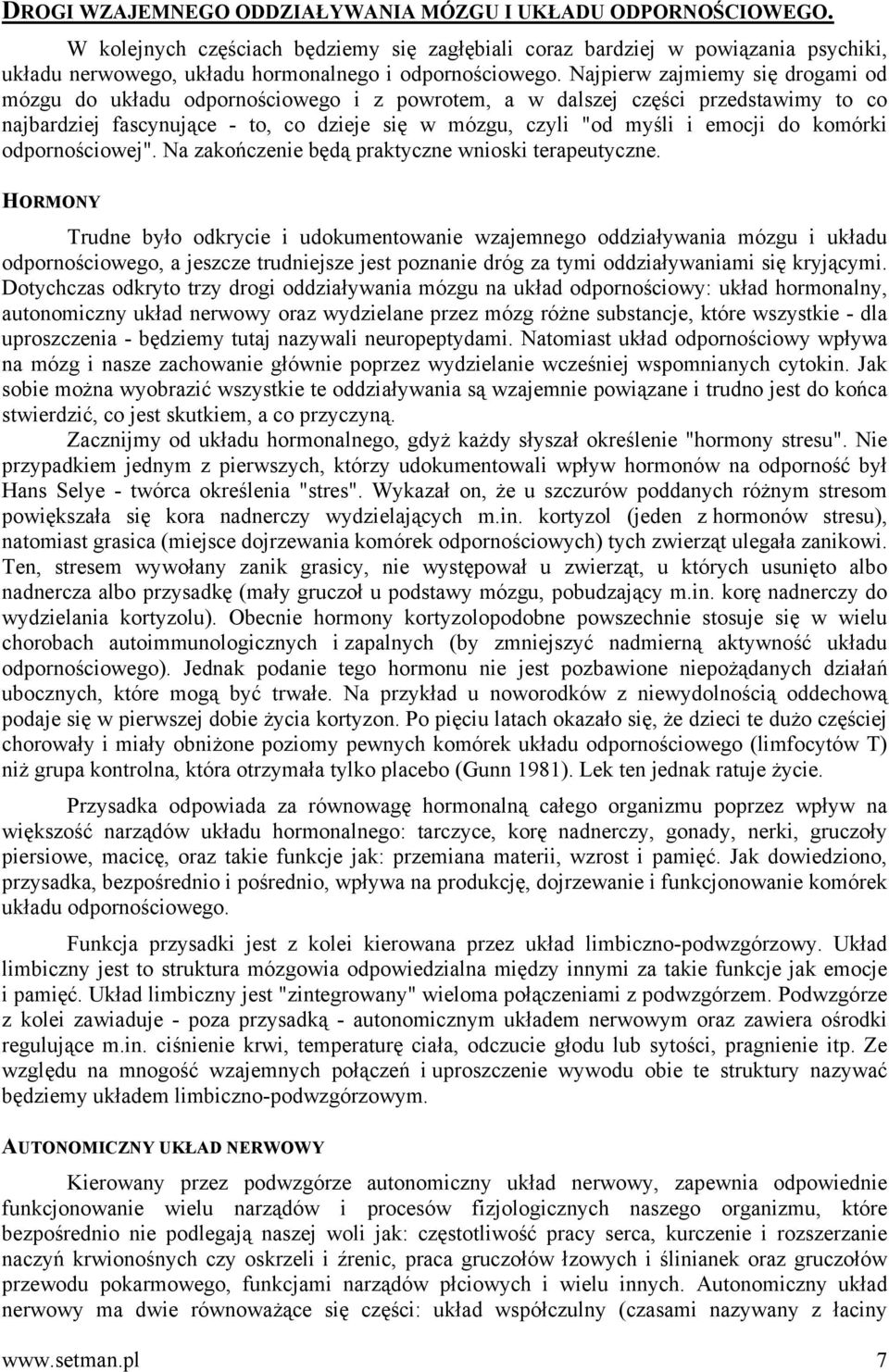 Najpierw zajmiemy się drogami od mózgu do układu odpornościowego i z powrotem, a w dalszej części przedstawimy to co najbardziej fascynujące - to, co dzieje się w mózgu, czyli "od myśli i emocji do