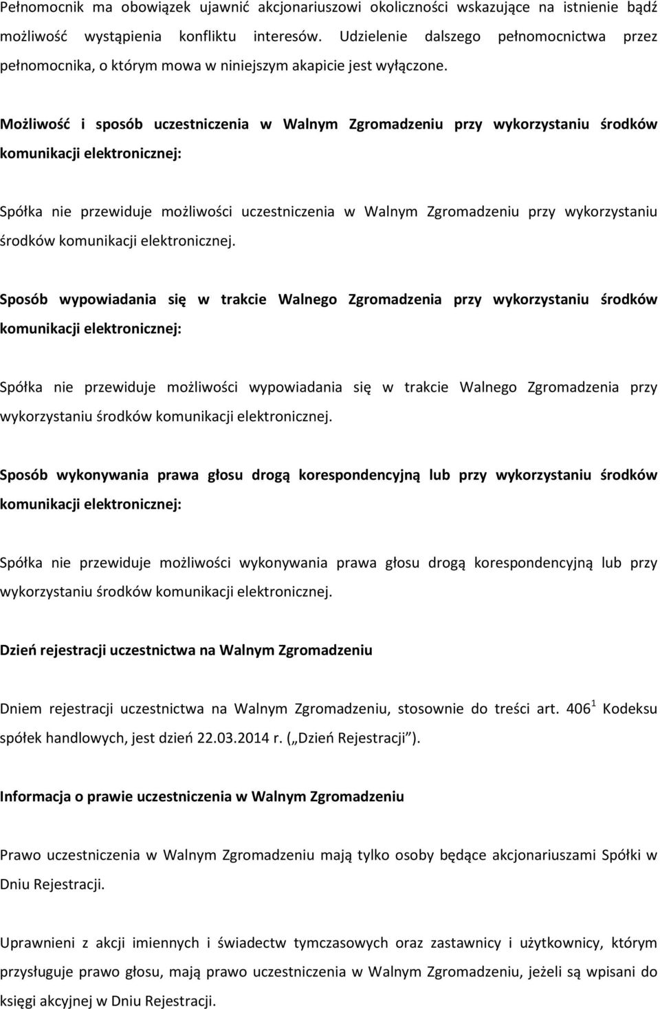 Możliwość i sposób uczestniczenia w Walnym Zgromadzeniu przy wykorzystaniu środków komunikacji elektronicznej: Spółka nie przewiduje możliwości uczestniczenia w Walnym Zgromadzeniu przy wykorzystaniu