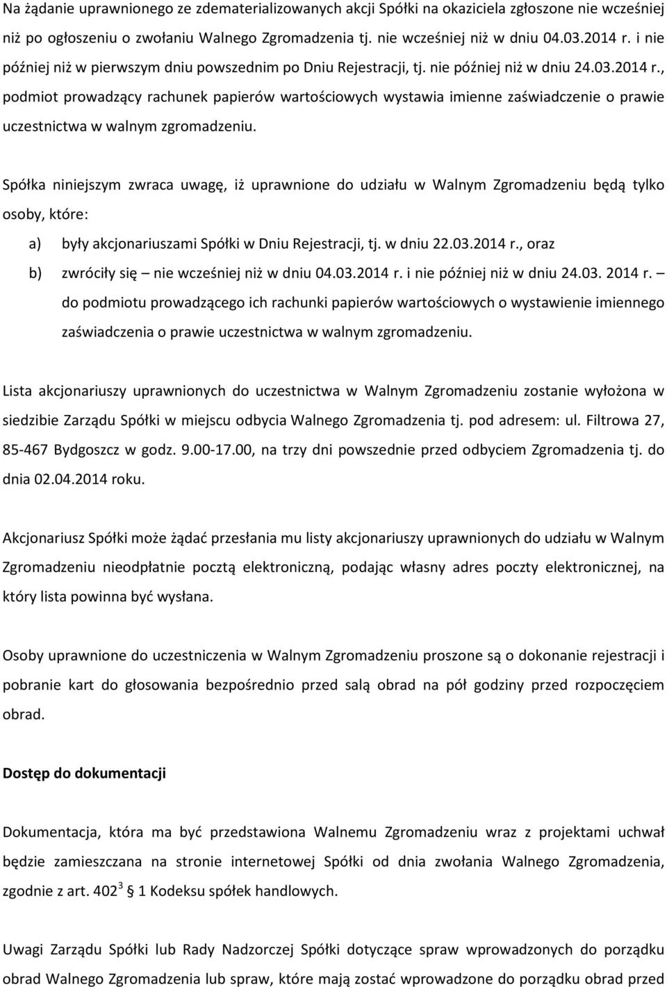 , podmiot prowadzący rachunek papierów wartościowych wystawia imienne zaświadczenie o prawie uczestnictwa w walnym zgromadzeniu.