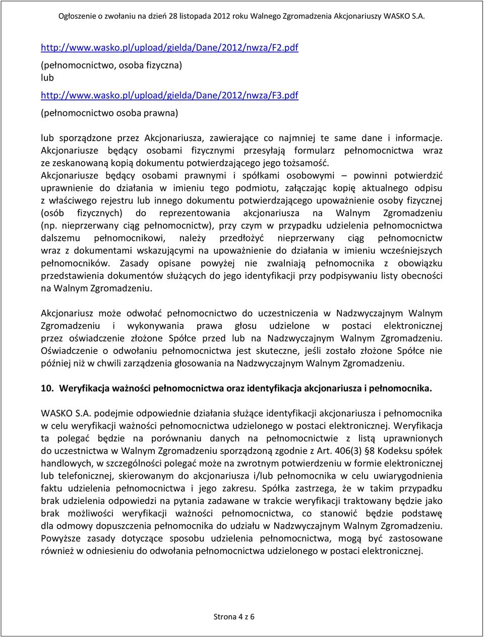 Akcjonariusze będący osobami fizycznymi przesyłają formularz pełnomocnictwa wraz ze zeskanowaną kopią dokumentu potwierdzającego jego tożsamość.