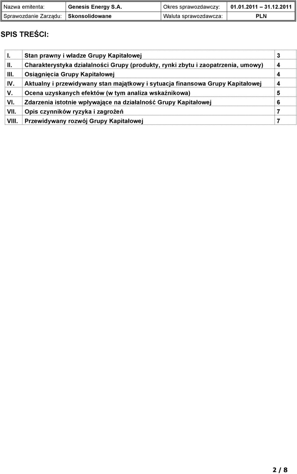 Osiągnięcia Grupy Kapitałowej 4 IV. Aktualny i przewidywany stan majątkowy i sytuacja finansowa Grupy Kapitałowej 4 V.