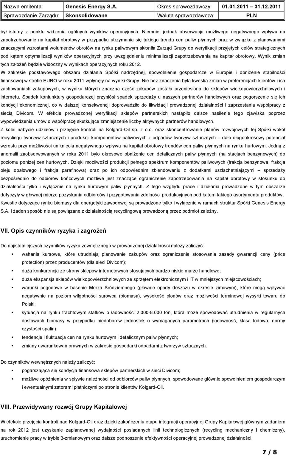 wzrostami wolumenów obrotów na rynku paliwowym skłoniła Zarząd Grupy do weryfikacji przyjętych celów strategicznych pod kątem optymalizacji wyników operacyjnych przy uwzględnieniu minimalizacji