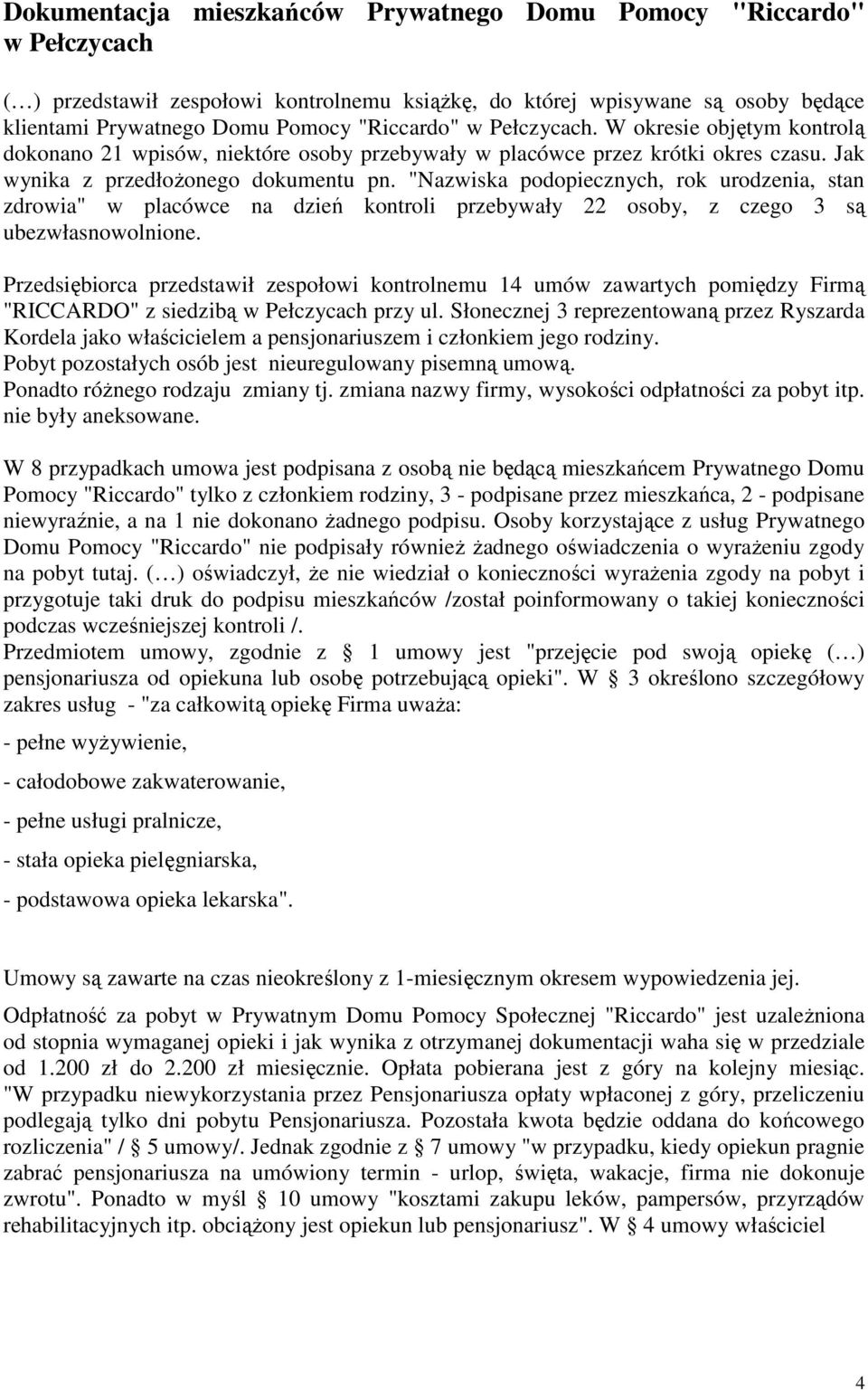 "Nazwiska podopiecznych, rok urodzenia, stan zdrowia" w placówce na dzień kontroli przebywały 22 osoby, z czego 3 są ubezwłasnowolnione.