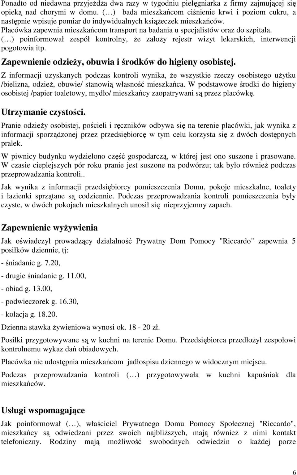 Placówka zapewnia mieszkańcom transport na badania u specjalistów oraz do szpitala. ( ) poinformował zespół kontrolny, Ŝe załoŝy rejestr wizyt lekarskich, interwencji pogotowia itp.