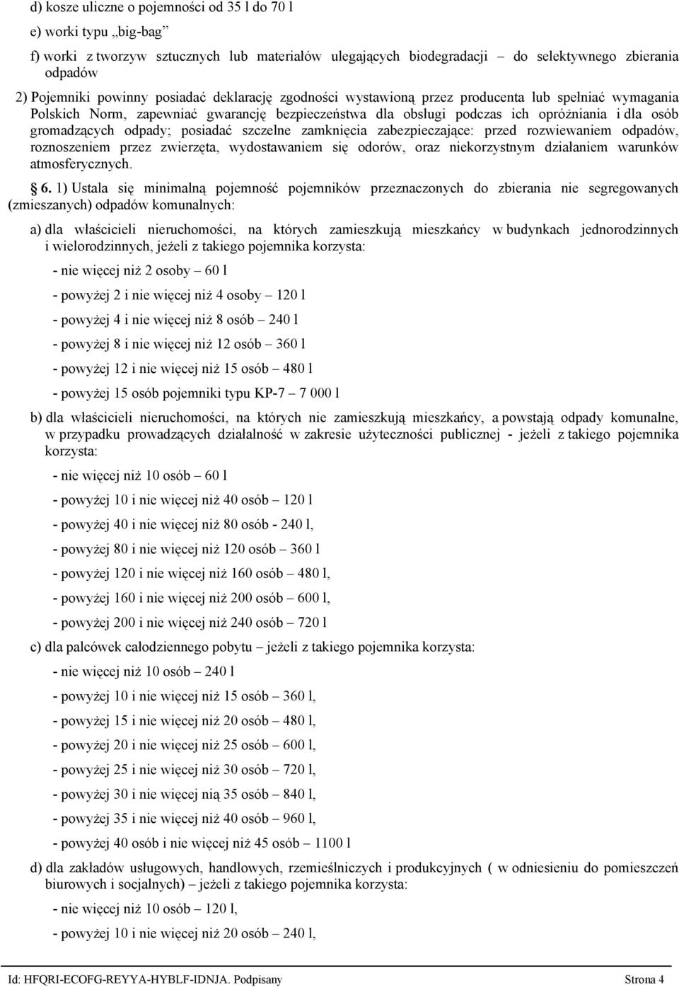 posiadać szczelne zamknięcia zabezpieczające: przed rozwiewaniem odpadów, roznoszeniem przez zwierzęta, wydostawaniem się odorów, oraz niekorzystnym działaniem warunków atmosferycznych. 6.