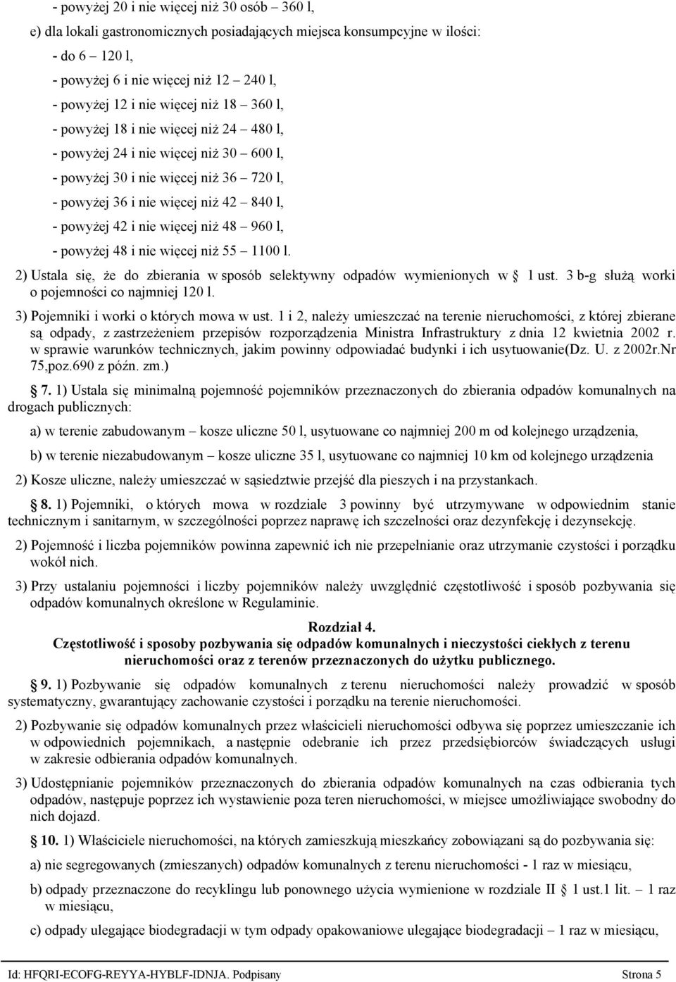 niż 48 960 l, - powyżej 48 i nie więcej niż 55 1100 l. 2) Ustala się, że do zbierania w sposób selektywny odpadów wymienionych w 1 ust. 3 b-g służą worki o pojemności co najmniej 120 l.