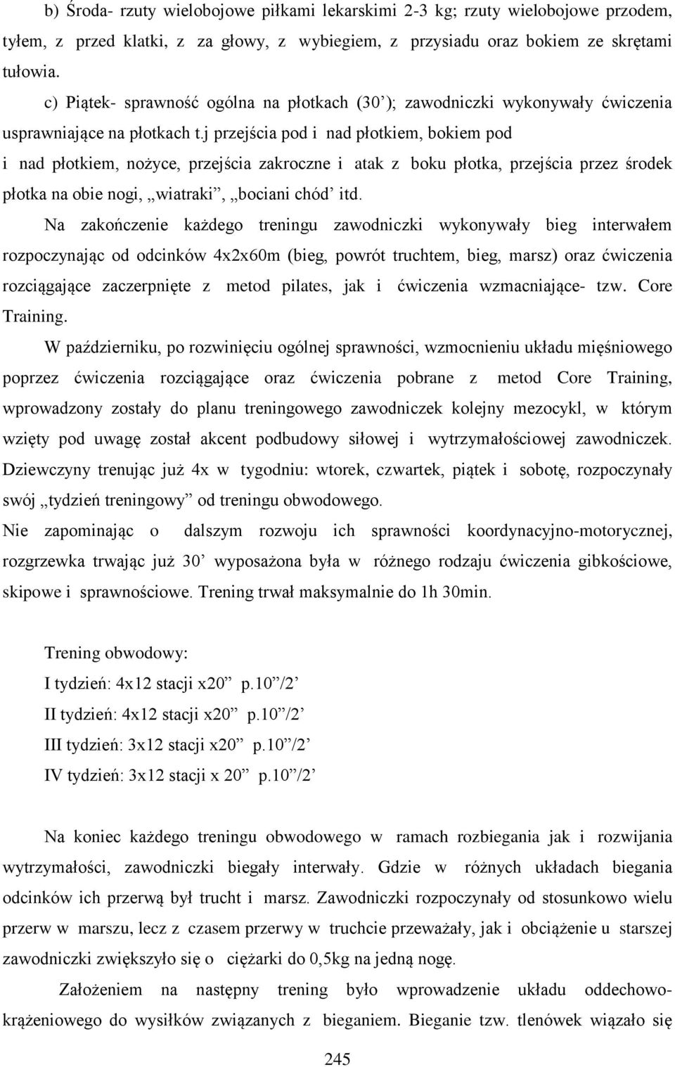 j przejścia pod i nad płotkiem, bokiem pod i nad płotkiem, nożyce, przejścia zakroczne i atak z boku płotka, przejścia przez środek płotka na obie nogi, wiatraki, bociani chód itd.