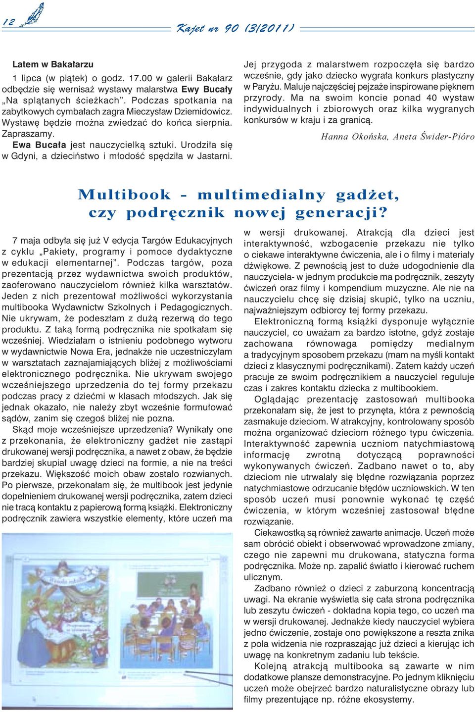 Urodziła się w Gdyni, a dzieciństwo i młodość spędziła w Jastarni. Jej przygoda z malarstwem rozpoczęła się bardzo wcześnie, gdy jako dziecko wygrała konkurs plastyczny w Paryżu.