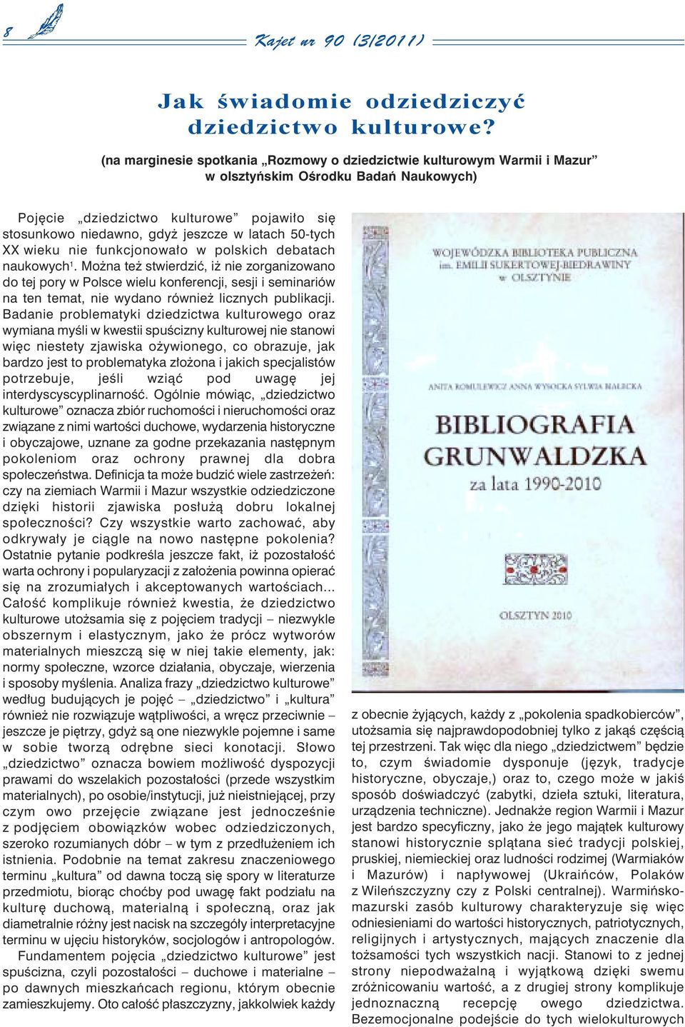 Można też stwierdzić, iż nie zorganizowano do tej pory w Polsce wielu konferencji, sesji i seminariów na ten temat, nie wydano również licznych publikacji.