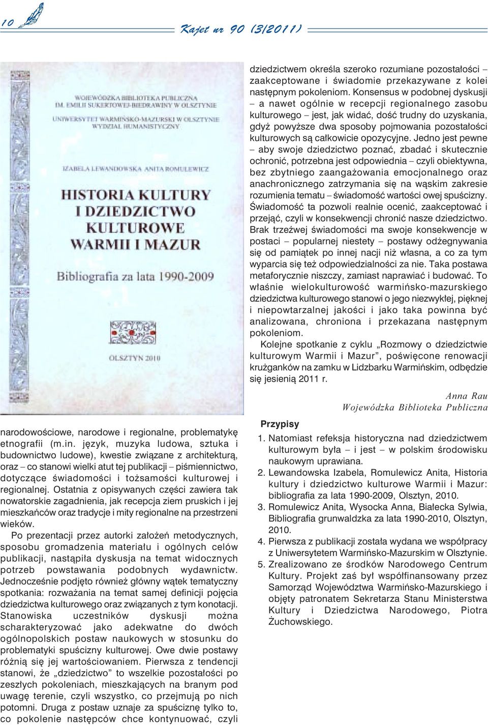 regionalnej. Ostatnia z opisywanych części zawiera tak nowatorskie zagadnienia, jak recepcja ziem pruskich i jej mieszkańców oraz tradycje i mity regionalne na przestrzeni wieków.