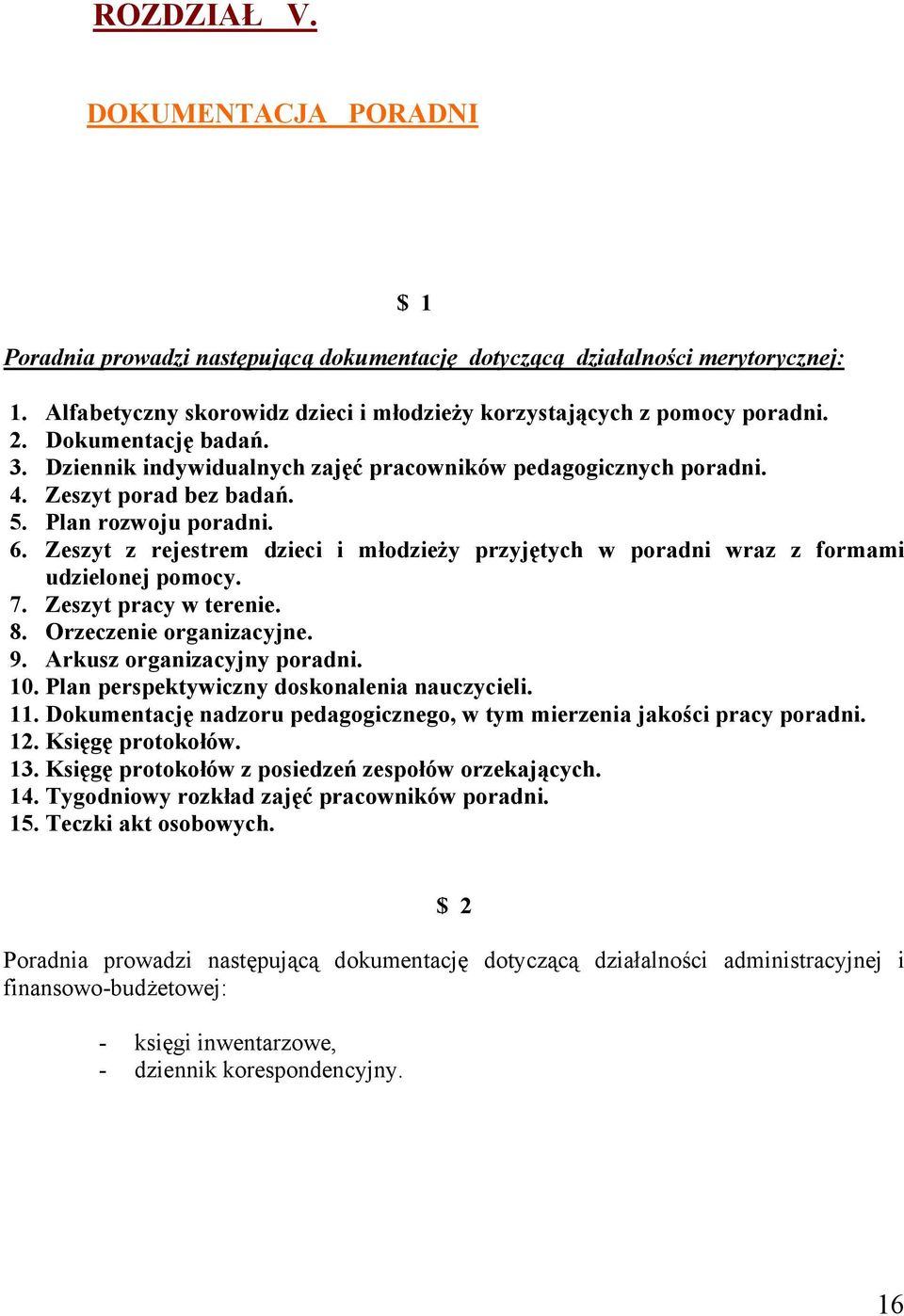 Zeszyt z rejestrem dzieci i młodzieży przyjętych w poradni wraz z formami udzielonej pomocy. 7. Zeszyt pracy w terenie. 8. Orzeczenie organizacyjne. 9. Arkusz organizacyjny poradni. 10.