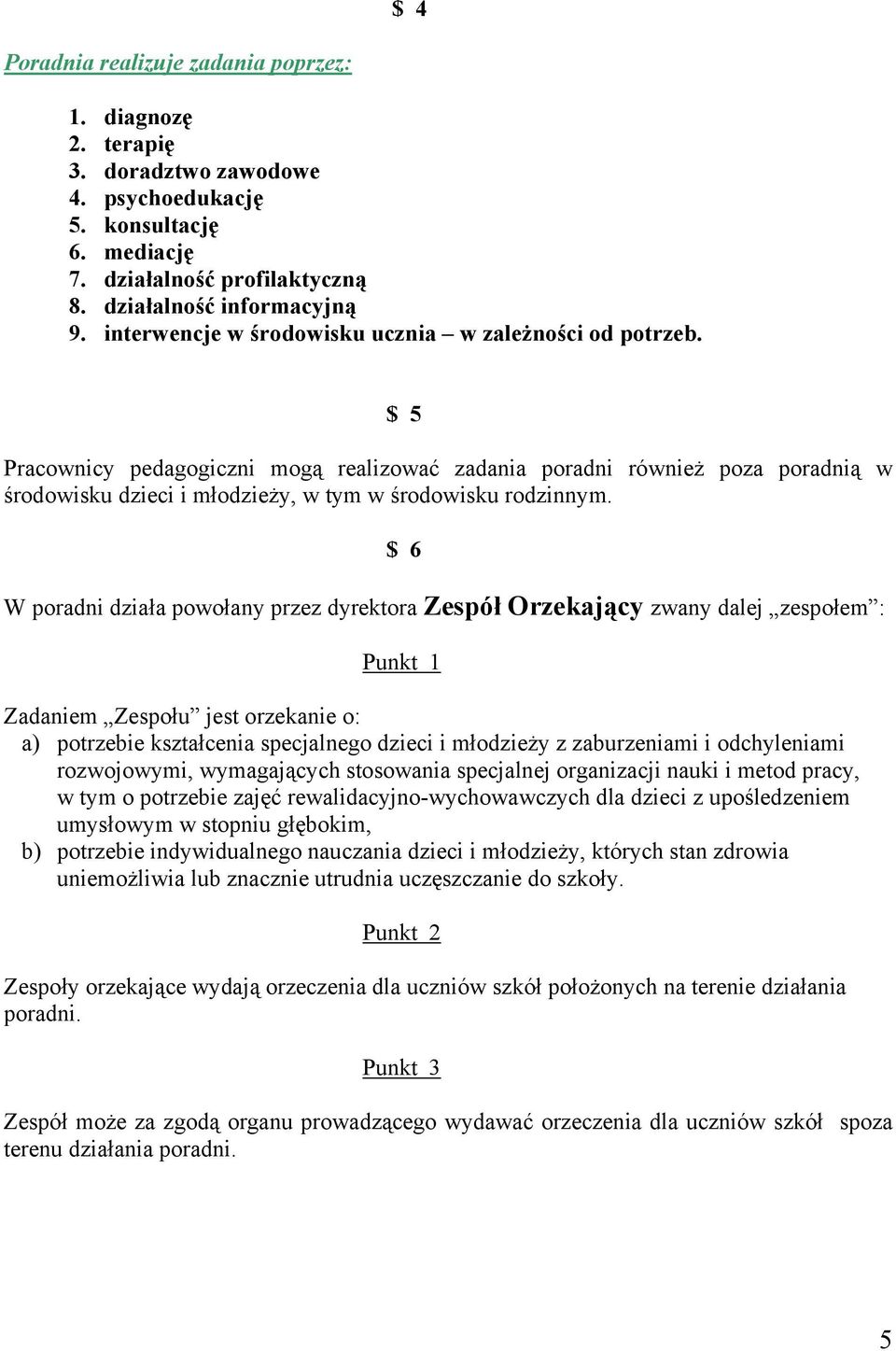 $ 5 Pracownicy pedagogiczni mogą realizować zadania poradni również poza poradnią w środowisku dzieci i młodzieży, w tym w środowisku rodzinnym.