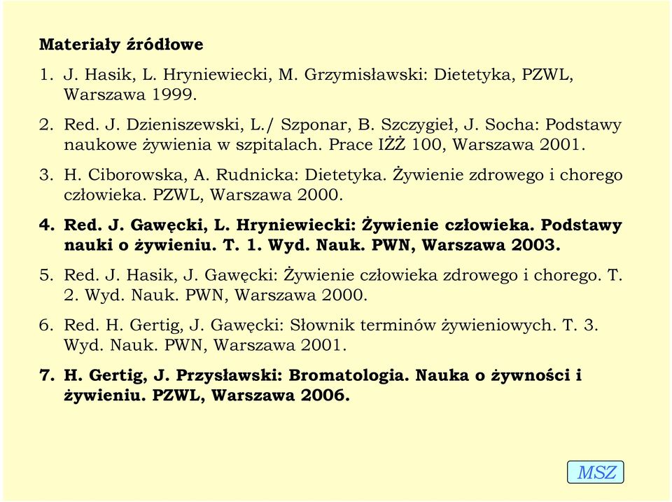 Gawęcki, L. Hryniewiecki: śywienie człowieka. Podstawy nauki o Ŝywieniu. T. 1. Wyd. Nauk. PWN, Warszawa 2003. 5. Red. J. Hasik, J. Gawęcki: śywienie człowieka zdrowego i chorego. T. 2. Wyd. Nauk. PWN, Warszawa 2000.