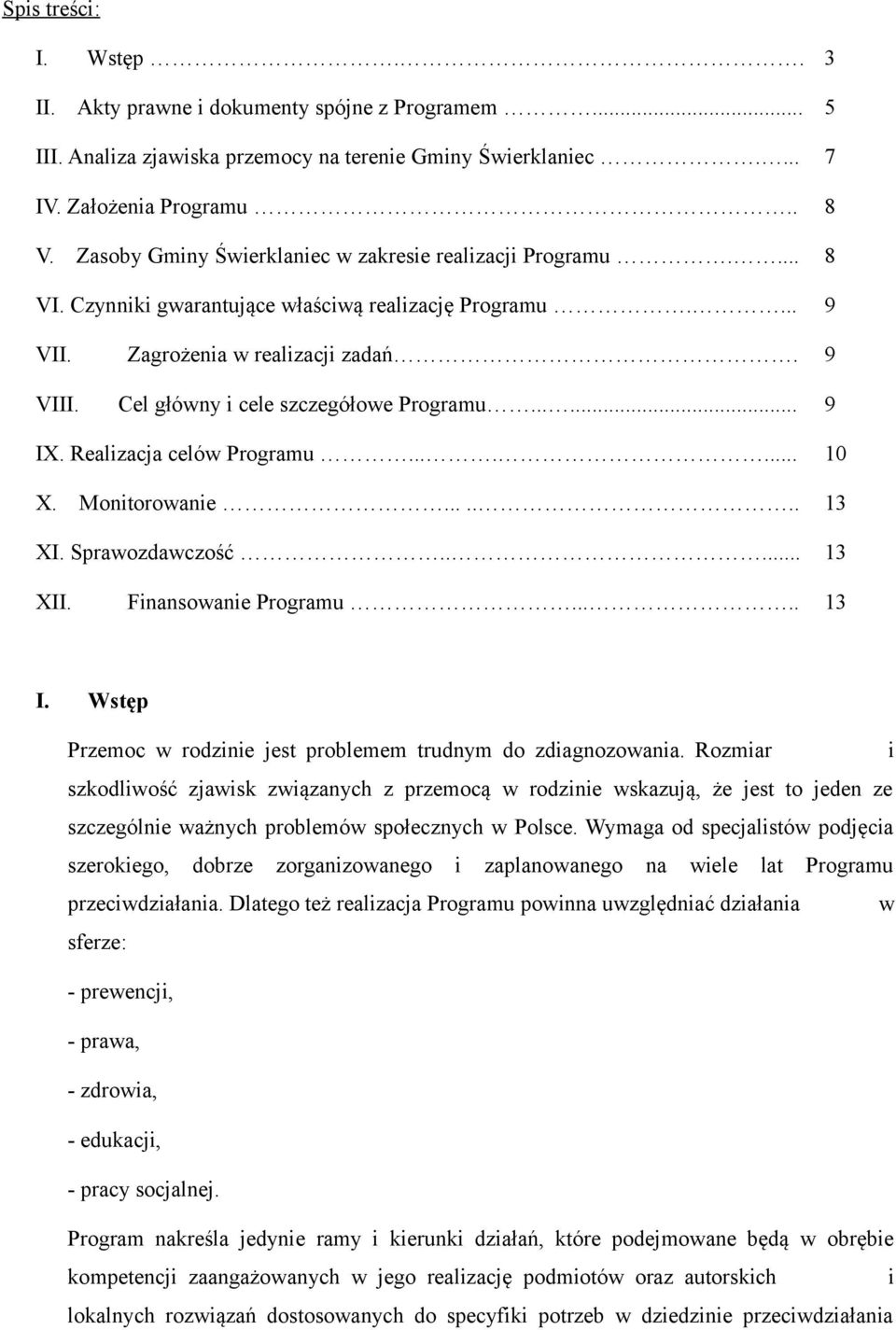 Cel główny i cele szczegółowe Programu...... 9 IX. Realizacja celów Programu....... 10 X. Monitorowanie....... 13 XI. Sprawozdawczość..... 13 XII. Finansowanie Programu..... 13 I.