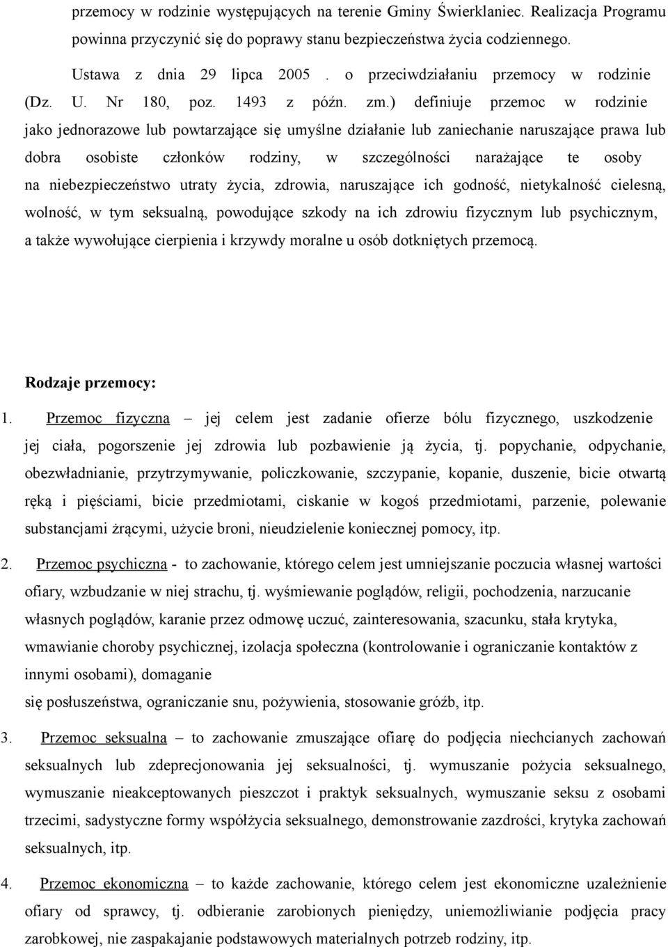 ) definiuje przemoc w rodzinie jako jednorazowe lub powtarzające się umyślne działanie lub zaniechanie naruszające prawa lub dobra osobiste członków rodziny, w szczególności narażające te osoby na