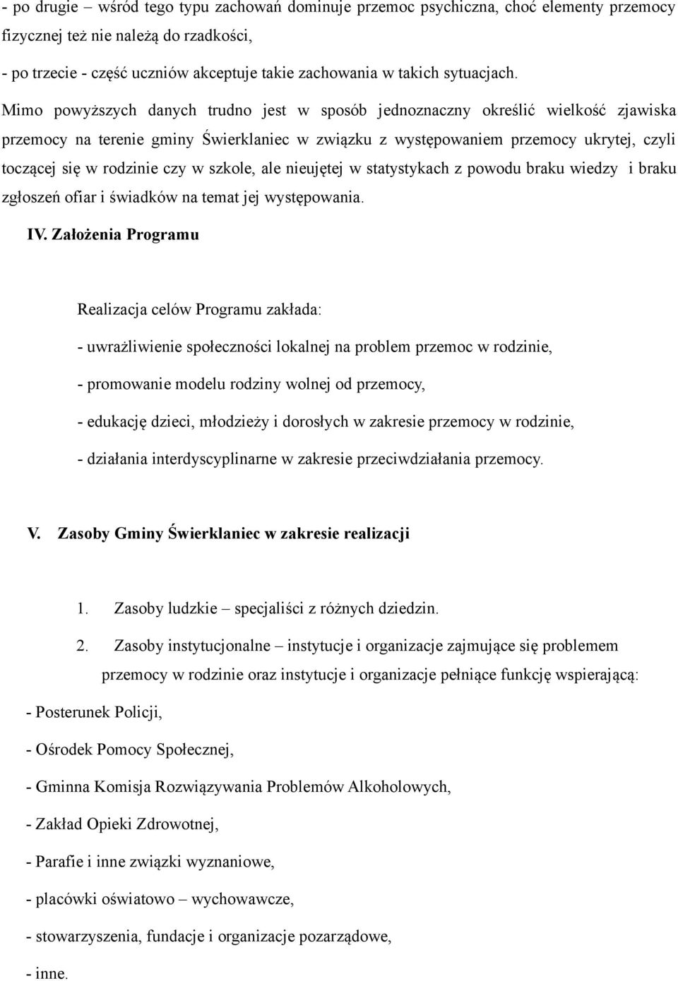 Mimo powyższych danych trudno jest w sposób jednoznaczny określić wielkość zjawiska przemocy na terenie gminy Świerklaniec w związku z występowaniem przemocy ukrytej, czyli toczącej się w rodzinie