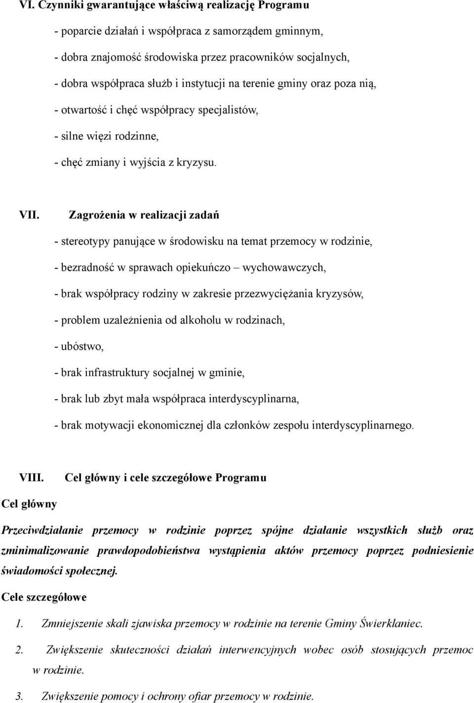 Zagrożenia w realizacji zadań - stereotypy panujące w środowisku na temat przemocy w rodzinie, - bezradność w sprawach opiekuńczo wychowawczych, - brak współpracy rodziny w zakresie przezwyciężania