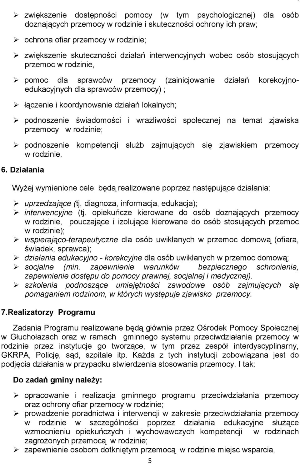 lokalnych; podnoszenie świadomości i wrażliwości społecznej na temat zjawiska przemocy w rodzinie; podnoszenie kompetencji służb zajmujących się zjawiskiem przemocy w rodzinie. 6.